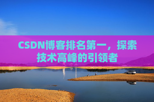 CSDN博客排名第一，探索技术高峰的引领者