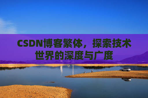 CSDN博客繁体,探索技术世界的深度与广度