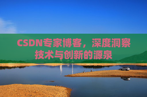 CSDN专家博客，深度洞察技术与创新的源泉